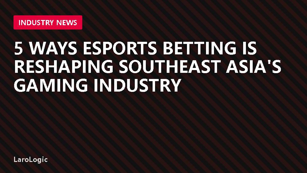 5 Ways Esports Betting Is Reshaping Southeast Asia's Gaming Industry