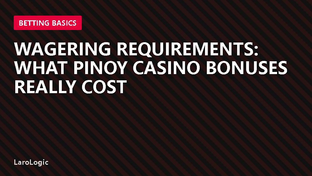 Wagering Requirements: What Pinoy Casino Bonuses Really Cost