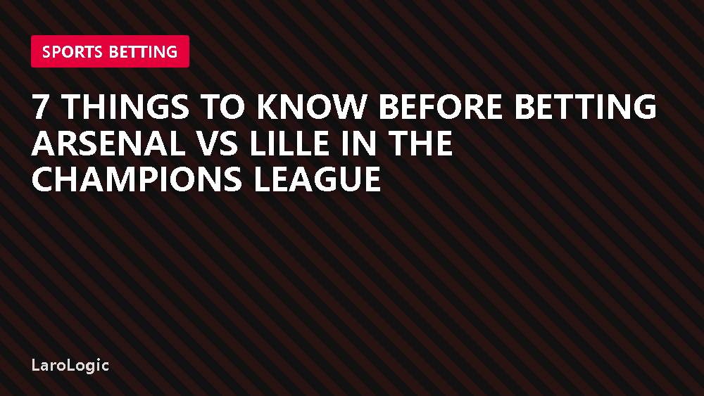 7 Things to Know Before Betting Arsenal vs Lille in the Champions League